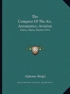 The Conquest Of The Air, Aeronautics, Aviation: History, Theory, Practice (1911)