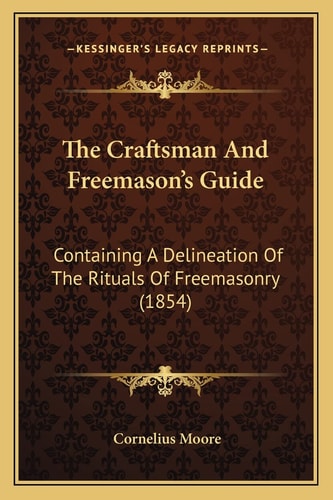 The Craftsman And Freemason's Guide: Containing A Delineation Of The Rituals Of Freemasonry (1854)