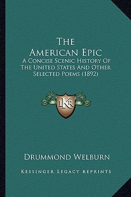 The American Epic: A Concise Scenic History Of The United States And Other Selected Poems (1892)