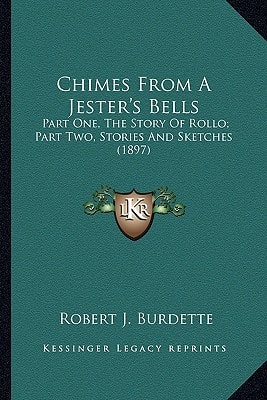 Chimes From A Jester's Bells: Part One, The Story Of Rollo; Part Two, Stories And Sketches (1897)