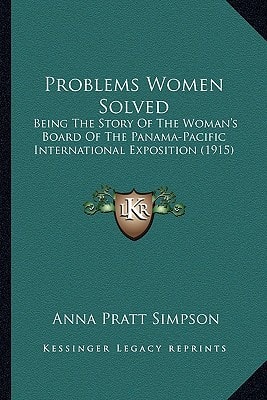 Problems Women Solved: Being The Story Of The Woman's Board Of The Panama-Pacific International Exposition (1915)