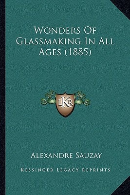 Wonders Of Glassmaking In All Ages (1885)