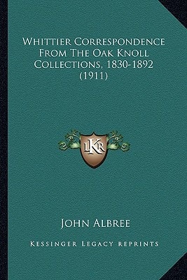 Whittier Correspondence From The Oak Knoll Collections, 1830-1892 (1911)