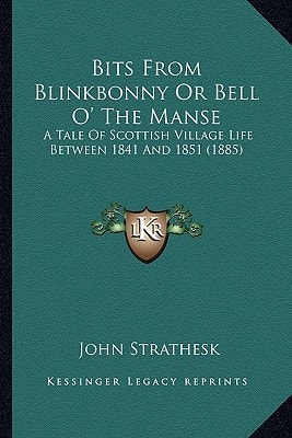 Bits From Blinkbonny Or Bell O' The Manse: A Tale Of Scottish Village Life Between 1841 And 1851 (1885)
