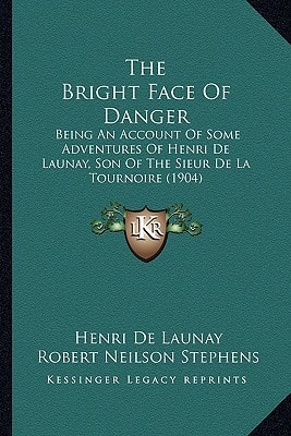 The Bright Face Of Danger: Being An Account Of Some Adventures Of Henri De Launay, Son Of The Sieur De La Tournoire (1904)