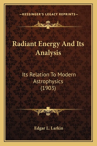 Radiant Energy And Its Analysis: Its Relation To Modern Astrophysics (1903)
