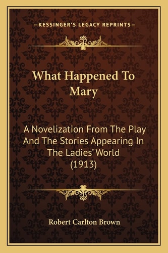 What Happened To Mary: A Novelization From The Play And The Stories Appearing In The Ladies' World (1913)