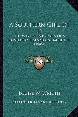 A Southern Girl In '61: The Wartime Memories Of A Confederate Senator's Daughter (1905)