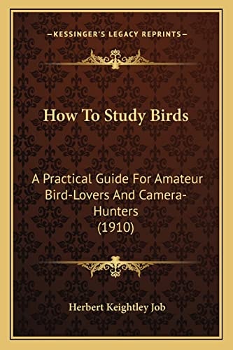 How To Study Birds: A Practical Guide For Amateur Bird-Lovers And Camera-Hunters (1910)