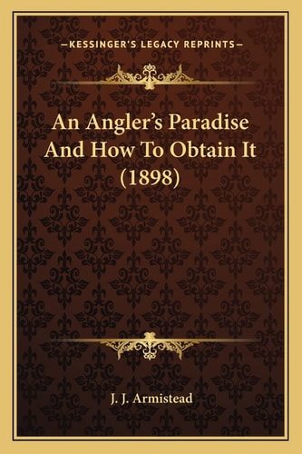 An Angler's Paradise And How To Obtain It (1898)