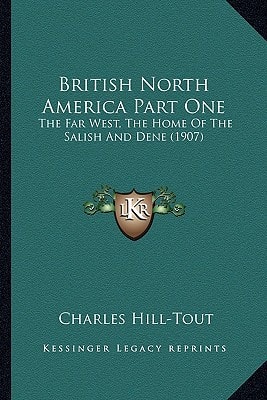 British North America Part One: The Far West, The Home Of The Salish And Dene (1907)