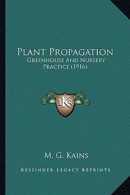 Plant Propagation: Greenhouse And Nursery Practice (1916)