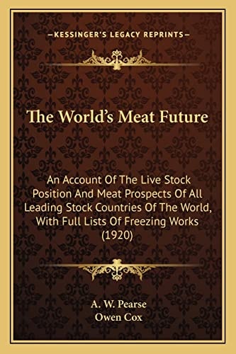 The World's Meat Future: An Account Of The Live Stock Position And Meat Prospects Of All Leading Stock Countries Of The World, With Full Lists Of Freezing Works (1920)