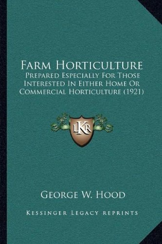 Farm Horticulture: Prepared Especially For Those Interested In Either Home Or Commercial Horticulture (1921)
