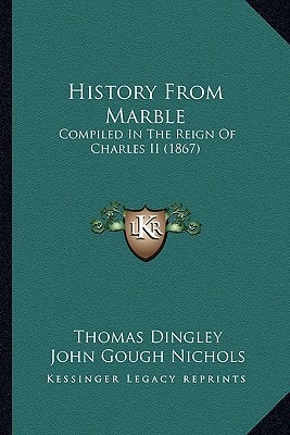 History From Marble: Compiled In The Reign Of Charles II (1867)