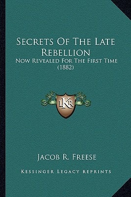 Secrets Of The Late Rebellion: Now Revealed For The First Time (1882)