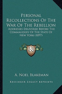 Personal Recollections Of The War Of The Rebellion: Addresses Delivered Before The Commandery Of The State Of New York (1897)