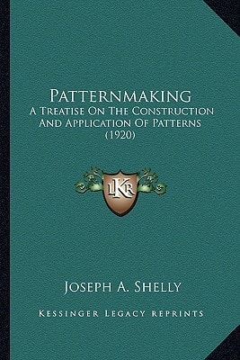 Patternmaking: A Treatise On The Construction And Application Of Patterns (1920)