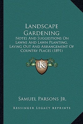 Landscape Gardening: Notes And Suggestions On Lawns And Lawn Planting, Laying Out And Arrangement Of Country Places (1891)
