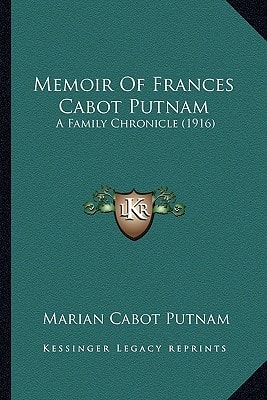 Memoir Of Frances Cabot Putnam: A Family Chronicle (1916)