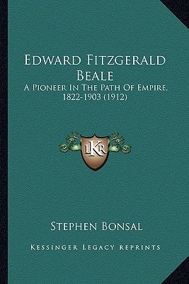 Edward Fitzgerald Beale: A Pioneer In The Path Of Empire, 1822-1903 (1912)