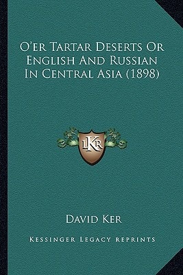 O'er Tartar Deserts Or English And Russian In Central Asia (1898)