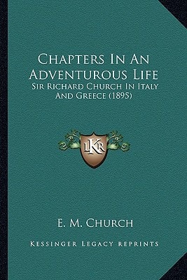 Chapters In An Adventurous Life: Sir Richard Church In Italy And Greece (1895)