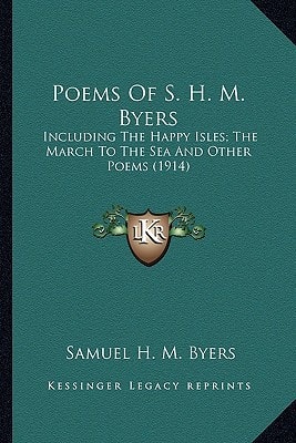 Poems Of S. H. M. Byers: Including The Happy Isles; The March To The Sea And Other Poems (1914)