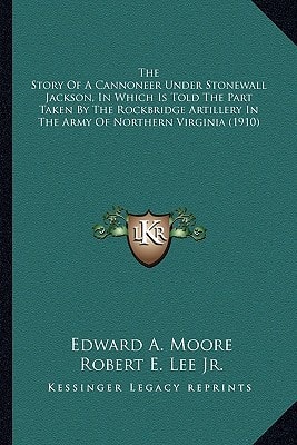 The Story Of A Cannoneer Under Stonewall Jackson, In Which Is Told The Part Taken By The Rockbridge Artillery In The Army Of Northern Virginia (1910)