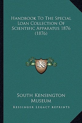 Handbook To The Special Loan Collection Of Scientific Apparatus 1876 (1876)