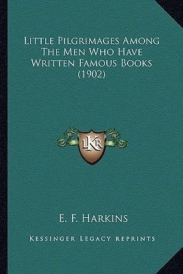 Little Pilgrimages Among The Men Who Have Written Famous Books (1902)