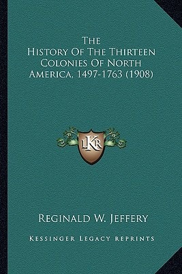 The History Of The Thirteen Colonies Of North America, 1497-1763 (1908)