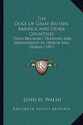 The Dogs Of Great Britain, America And Other Countries: Their Breeding, Training And Management In Health And Disease (1891)