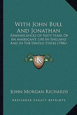 With John Bull And Jonathan: Reminiscences Of Sixty Years Of An American's Life In England And In The United States (1906)