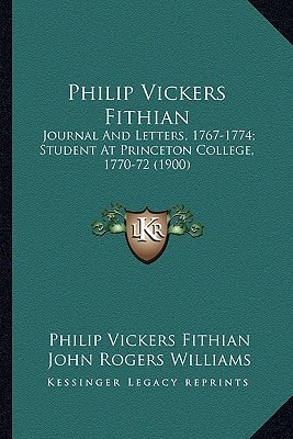 Philip Vickers Fithian: Journal And Letters, 1767-1774; Student At Princeton College, 1770-72 (1900)