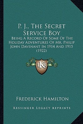 P. J., The Secret Service Boy: Being A Record Of Some Of The Holiday Adventures Of Mr. Philip John Davenant In 1914 And 1915 (1922)