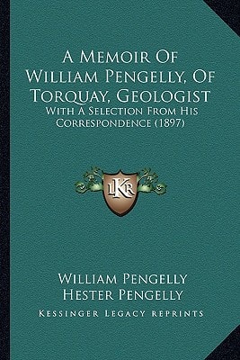 A Memoir Of William Pengelly, Of Torquay, Geologist: With A Selection From His Correspondence (1897)