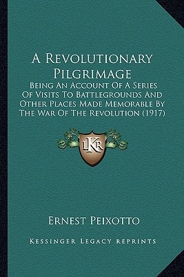 A Revolutionary Pilgrimage: Being An Account Of A Series Of Visits To Battlegrounds And Other Places Made Memorable By The War Of The Revolution (1917)