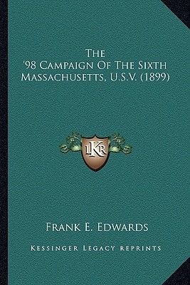 The '98 Campaign Of The Sixth Massachusetts, U.S.V. (1899)
