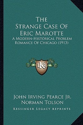The Strange Case Of Eric Marotte: A Modern-Historical Problem Romance Of Chicago (1913)