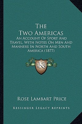 The Two Americas: An Account Of Sport And Travel, With Notes On Men And Manners In North And South America (1877)