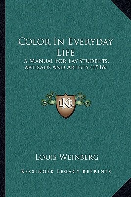 Color In Everyday Life: A Manual For Lay Students, Artisans And Artists (1918)