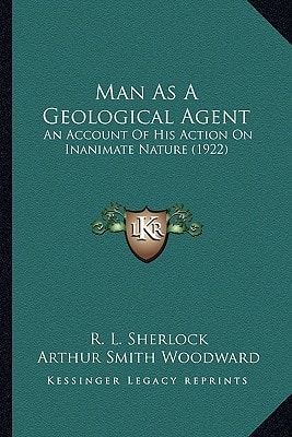 Man As A Geological Agent: An Account Of His Action On Inanimate Nature (1922)