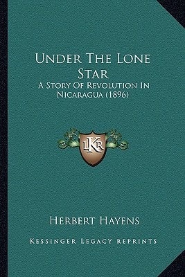 Under The Lone Star: A Story Of Revolution In Nicaragua (1896)