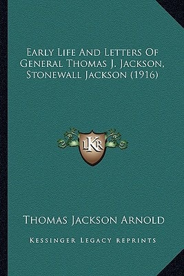 Early Life And Letters Of General Thomas J. Jackson, Stonewall Jackson (1916)