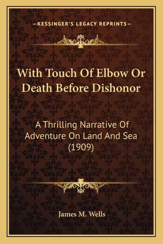 With Touch Of Elbow Or Death Before Dishonor: A Thrilling Narrative Of Adventure On Land And Sea (1909)