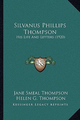 Silvanus Phillips Thompson: His Life And Letters (1920)