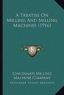 A Treatise On Milling And Milling Machines (1916)