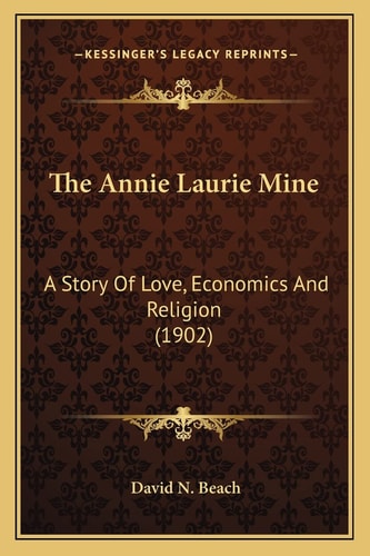 The Annie Laurie Mine: A Story Of Love, Economics And Religion (1902)