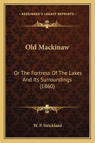 Old Mackinaw: Or The Fortress Of The Lakes And Its Surroundings (1860)